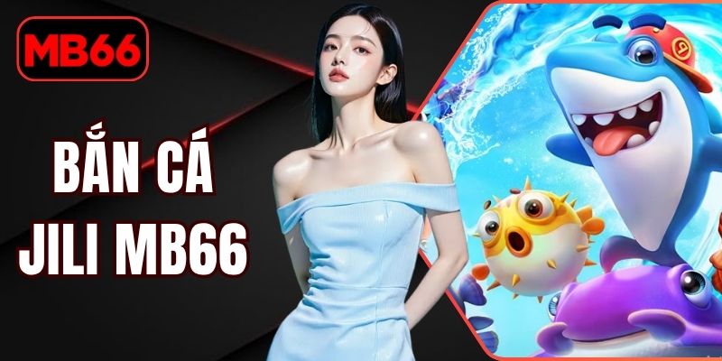 Bắn Cá Jili MB66 - Hành Trình Săn Thưởng Giữa Đại Dương % Bắn Cá Jili MB66