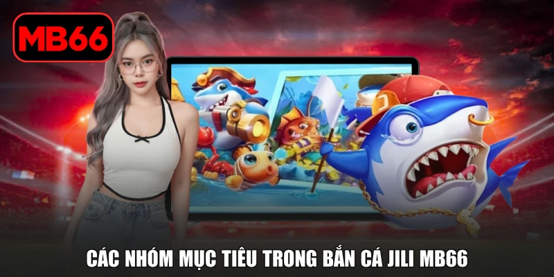Bắn Cá Jili MB66 - Hành Trình Săn Thưởng Giữa Đại Dương % Các nhóm mục tiêu trong bắn cá JILI MB66