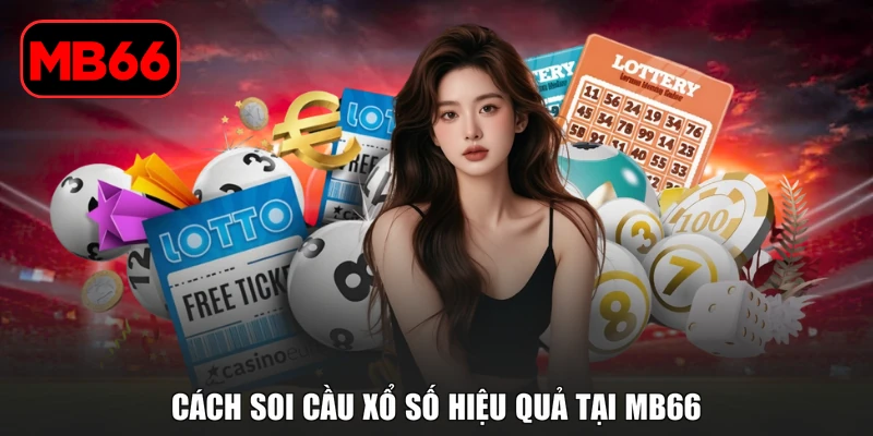 Cách Soi Cầu Xổ Số | Dự Đoán Con Số May Mắn Tỷ Lệ Cao % Cách soi cầu xổ số hiệu quả tại MB66