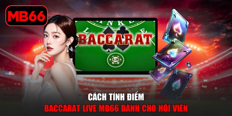 Baccarat Live MB66 - Khám Phá Trực Tuyến Đầy Cuốn Hút % Cách tính điểm Baccarat Live MB66 dành cho hội viên