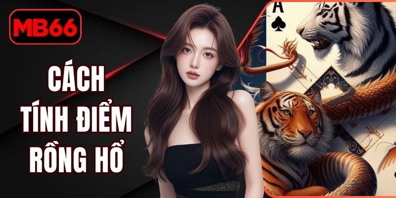 Cách Tính Điểm Rồng Hổ | 3 Phút Nắm Rõ Quy Tắc Để Thắng Lớn % Cách Tính Điểm Rồng Hổ