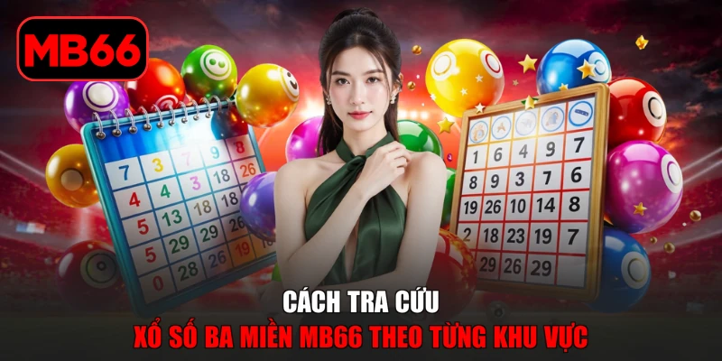 Xổ Số Ba Miền MB66 - Cập Nhật Kết Quả Theo Khu Vực % Cách tra cứu xổ số Ba Miền MB66 theo từng khu vực