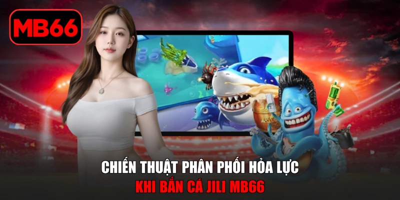 Bắn Cá Jili MB66 - Hành Trình Săn Thưởng Giữa Đại Dương % Chiến thuật phân phối hỏa lực khi bắn cá JILI MB66