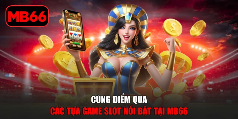 Nổ hũ % Cùng điểm qua các tựa game slot nổi bật tại MB66