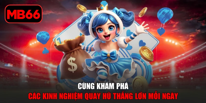 Nổ hũ % Cùng khám phá các kinh nghiệm quay hũ thắng lớn mỗi ngày