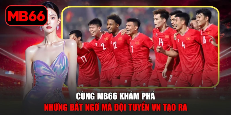 VN Vào Bán Kết Sau Màn Trình Diễn Ấn Tượng Của Đội Tuyển % Cùng MB66 khám phá những bất ngờ mà đội tuyển VN tạo ra