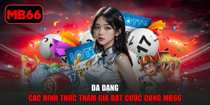 Xổ số % Đa dạng các hình thức tham gia đặt cược cùng MB66