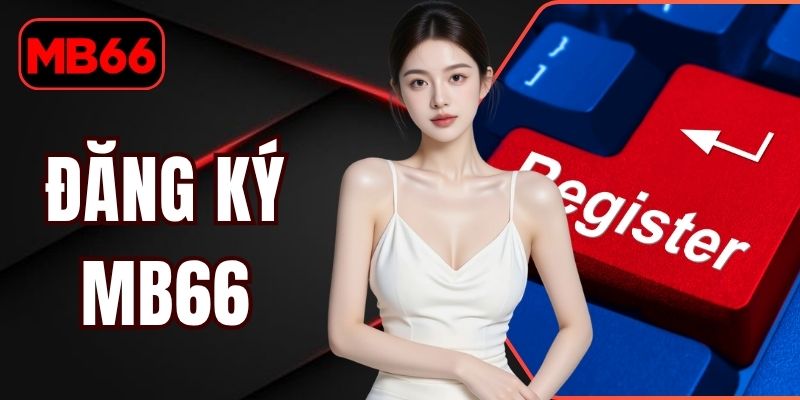 Đăng Ký MB66 | 3 Bước Tạo Tài Khoản Nhanh Chóng An Toàn % Đăng Ký MB66