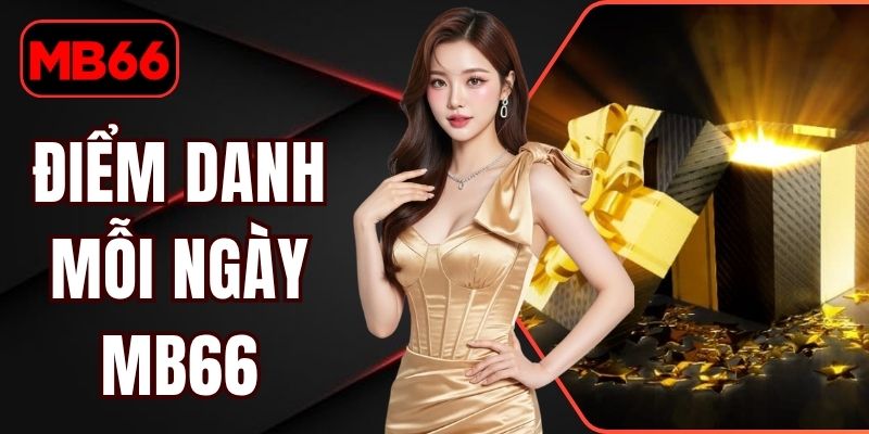 Điểm Danh Mỗi Ngày MB66 Nhận Ưu Đãi Và Quà Tặng Hấp Dẫn % Điểm Danh Mỗi Ngày MB66