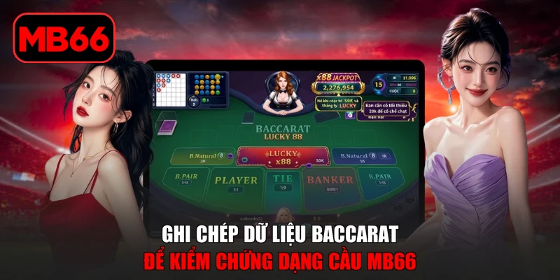 Cách Soi Cầu Baccarat - Phân Tích Lịch Sử Ván Khoa Học % Ghi chép dữ liệu Baccarat để kiểm chứng dạng cầu MB66