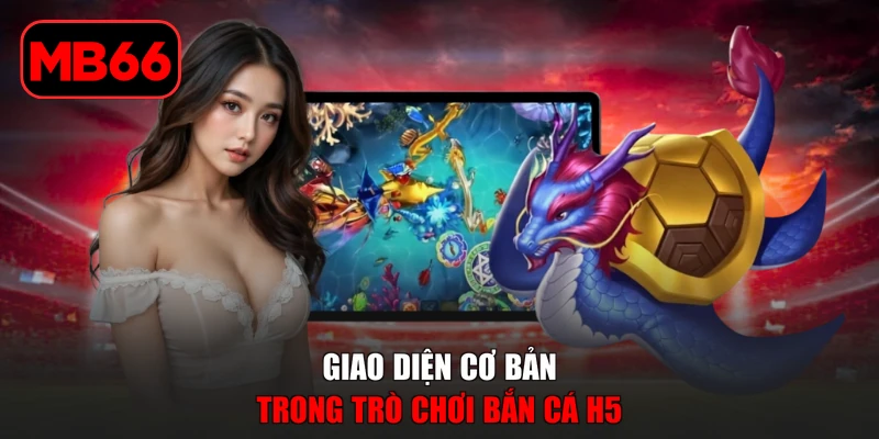 Bắn Cá H5 - Khám Phá Thế Giới Săn Cá Đầy Kịch Tính % Giao diện cơ bản trong trò chơi bắn cá H5