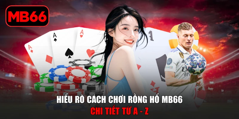 Cách Chơi Rồng Hổ Đỉnh Cao Giành Thắng Đậm Cùng Cao Thủ % Hiểu rõ cách chơi Rồng Hổ MB66 chi tiết từ A - Z