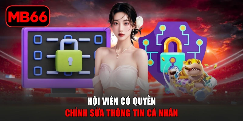 Điều Khoản Điều Kiện MB66 % Hội viên có quyền chỉnh sửa thông tin cá nhân