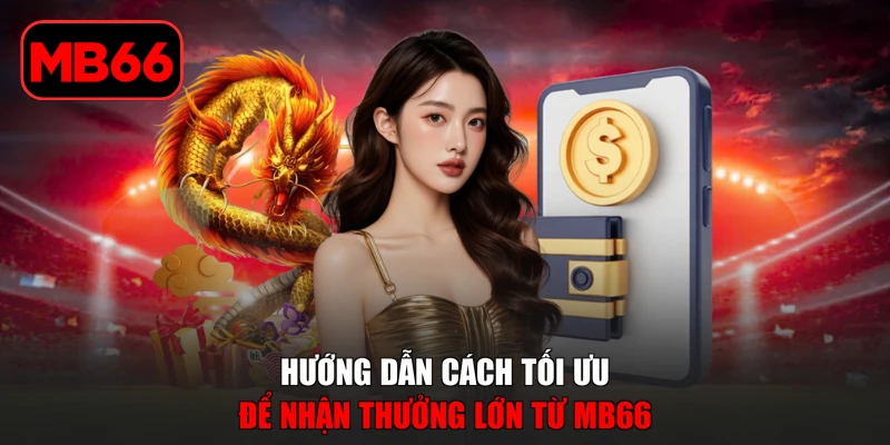 Quà Tặng Bí Mật MB66 Với Nhiều Ưu Đãi Bất Ngờ Cho Thành Viên % Hướng dẫn cách tối ưu để nhận thưởng lớn từ MB66