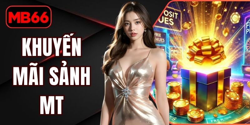 Khuyến Mãi Sảnh MT Với Nhiều Ưu Đãi Hấp Dẫn Cho Thành Viên % Khuyến Mãi Sảnh MT