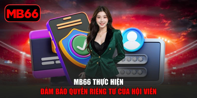 Quyền Riêng Tư % MB66 thực hiện đảm bảo quyền riêng tư của hội viên