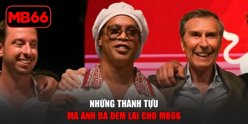 Ronaldinho Đại Sứ MB66 Và Hành Trình Đồng Hành Cùng Sân Chơi % Những thành tựu mà anh đã đem lại cho MB66
