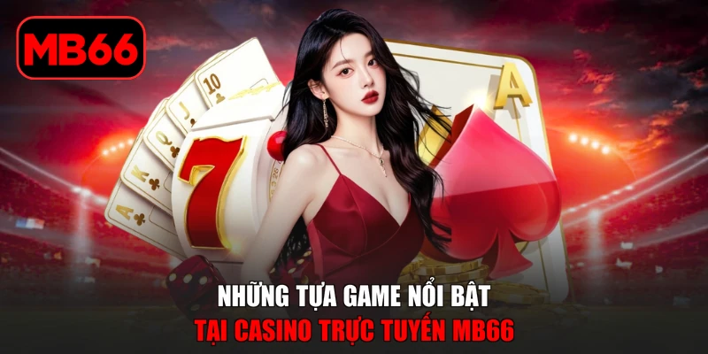 Casino Trực Tuyến MB66 - Sảnh Cược Đẳng Cấp Trong 2026 % Những tựa game nổi bật tại Casino trực tuyến MB66