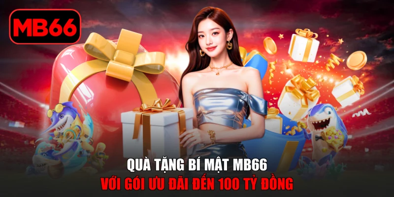 Quà Tặng Bí Mật MB66 Với Nhiều Ưu Đãi Bất Ngờ Cho Thành Viên % Quà tặng bí mật MB66 với gói ưu đãi đến 100 tỷ đồng