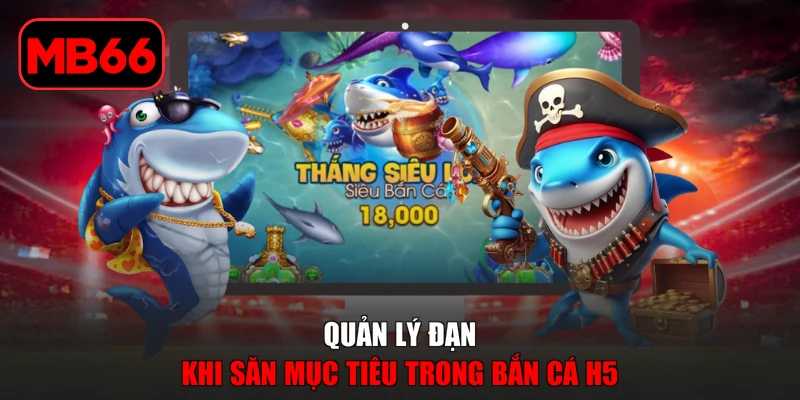 Bắn Cá H5 - Khám Phá Thế Giới Săn Cá Đầy Kịch Tính % Quản lý đạn khi săn mục tiêu trong bắn cá H5