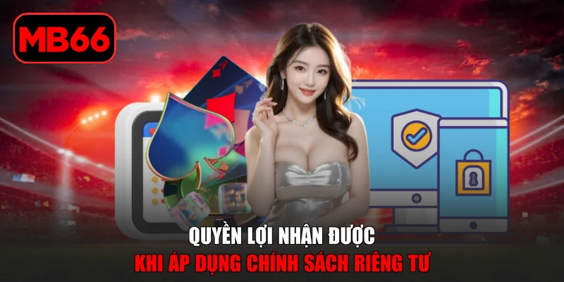 Quyền Riêng Tư % Quyền lợi nhận được khi áp dụng chính sách riêng tư