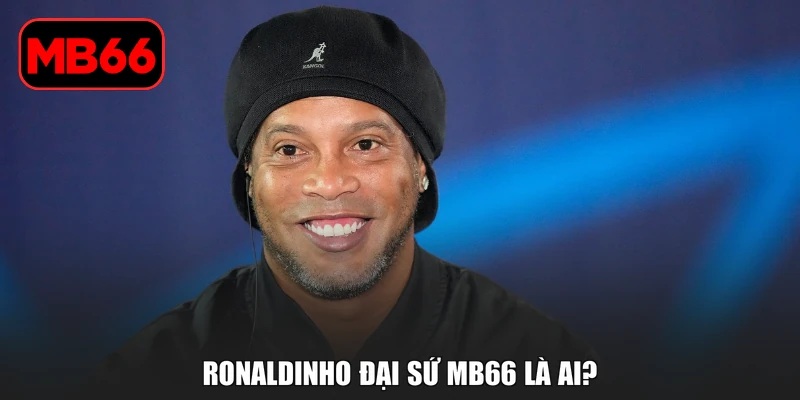 Ronaldinho Đại Sứ MB66 Và Hành Trình Đồng Hành Cùng Sân Chơi % Ronaldinho đại sứ MB66 là ai?