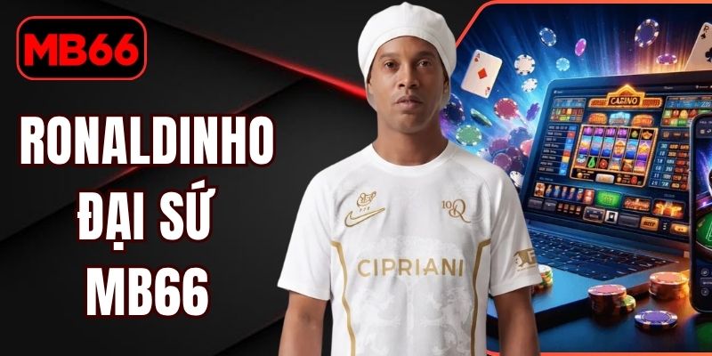 Ronaldinho Đại Sứ MB66 Và Hành Trình Đồng Hành Cùng Sân Chơi % Ronaldinho Đại Sứ MB66