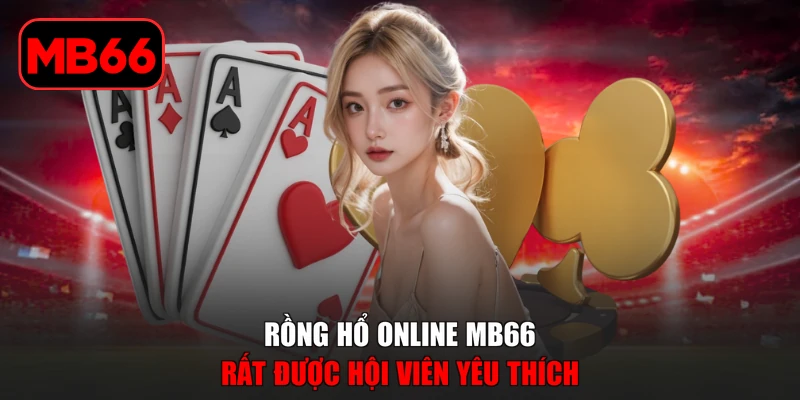 Rồng hổ Online MB66 Đỉnh Cao Cá Cược Thưởng 1:8 Cực Hot % Rồng Hổ online MB66 rất được hội viên yêu thích