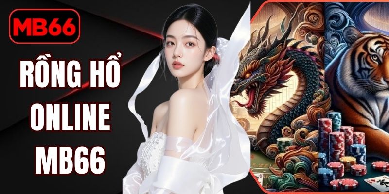 Rồng hổ Online MB66 Đỉnh Cao Cá Cược Thưởng 1:8 Cực Hot % Rồng hổ Online MB66