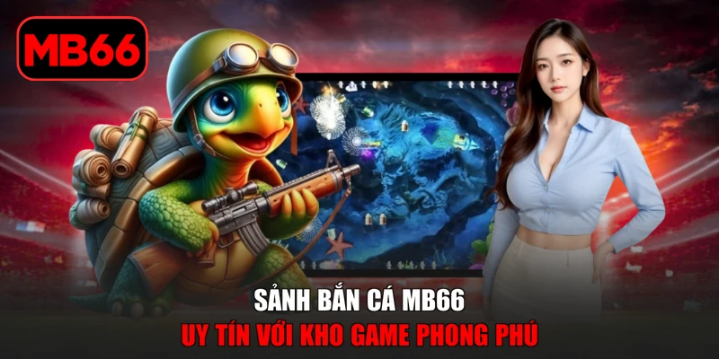 Bắn cá % Sảnh bắn cá MB66 uy tín với kho game phong phú