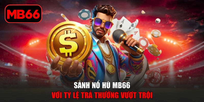 Nổ hũ % Sảnh nổ hũ MB66 với tỷ lệ trả thưởng vượt trội