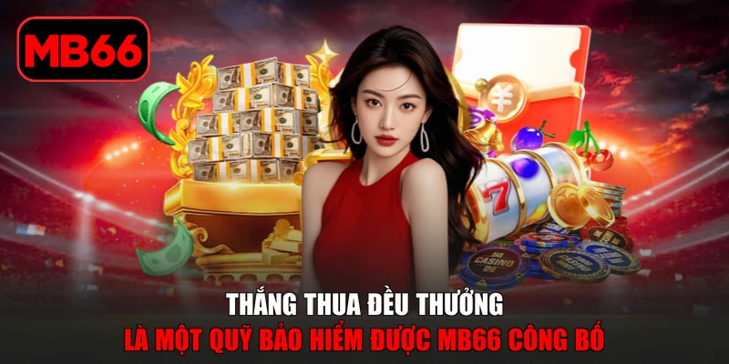 Thắng Thua Đều Thưởng | Quà Tặng 24/7 Cực Kỳ Hấp Dẫn % Thắng thua đều thưởng là một quỹ bảo hiểm được MB66 công bố
