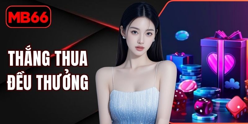 Thắng Thua Đều Thưởng | Quà Tặng 24/7 Cực Kỳ Hấp Dẫn % Thắng Thua Đều Thưởng