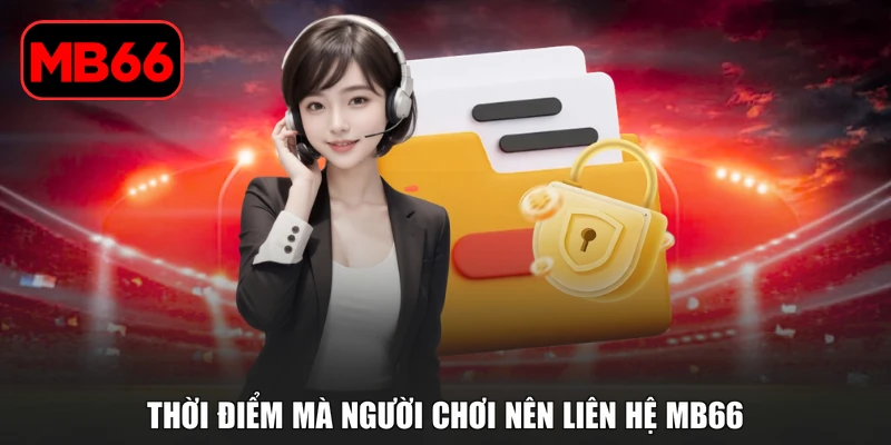 Liên Hệ MB66 % Thời điểm mà người chơi nên liên hệ MB66