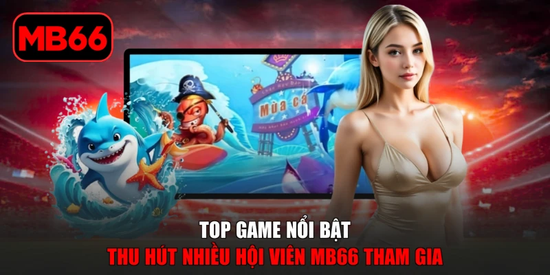 Bắn cá % Top game nổi bật thu hút nhiều hội viên MB66 tham gia