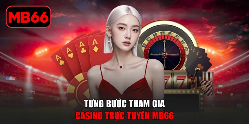 Casino Trực Tuyến MB66 - Sảnh Cược Đẳng Cấp Trong 2026 % Từng bước tham gia Casino trực tuyến MB66
