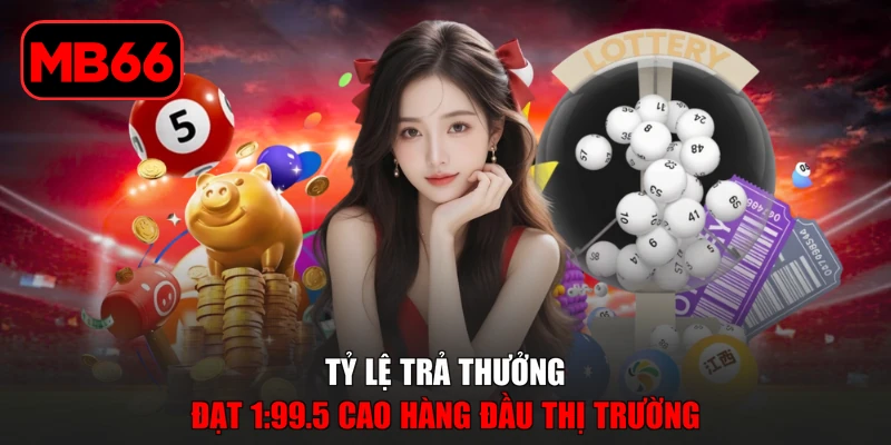 Xổ số % Tỷ lệ trả thưởng đạt 1:99.5 cao hàng đầu thị trường